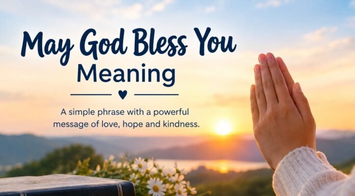 May God Bless You Meaning: 7 Ways to Understand This Heartfelt Phrase May God Bless You Meaning
